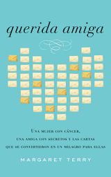 Imagen de ícono de Querida amiga: Una mujer con cáncer, una amiga con secretos y las cartas que se convirtieron en un milagro para ellas