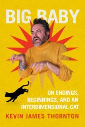 Icon image Big Baby: On Endings, Beginnings, and an Interdimensional Cat