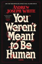 Icon image You Weren't Meant to Be Human: A Novel